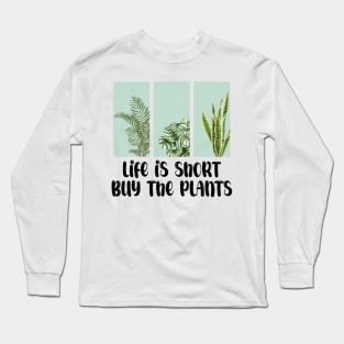 Life Is Short Buy The Plants Long Sleeve T-Shirt